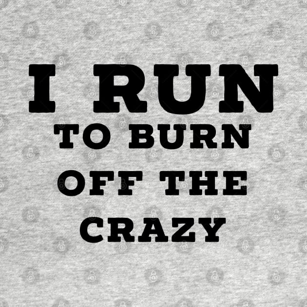 I run to burn off the crazy by Raw Designs LDN